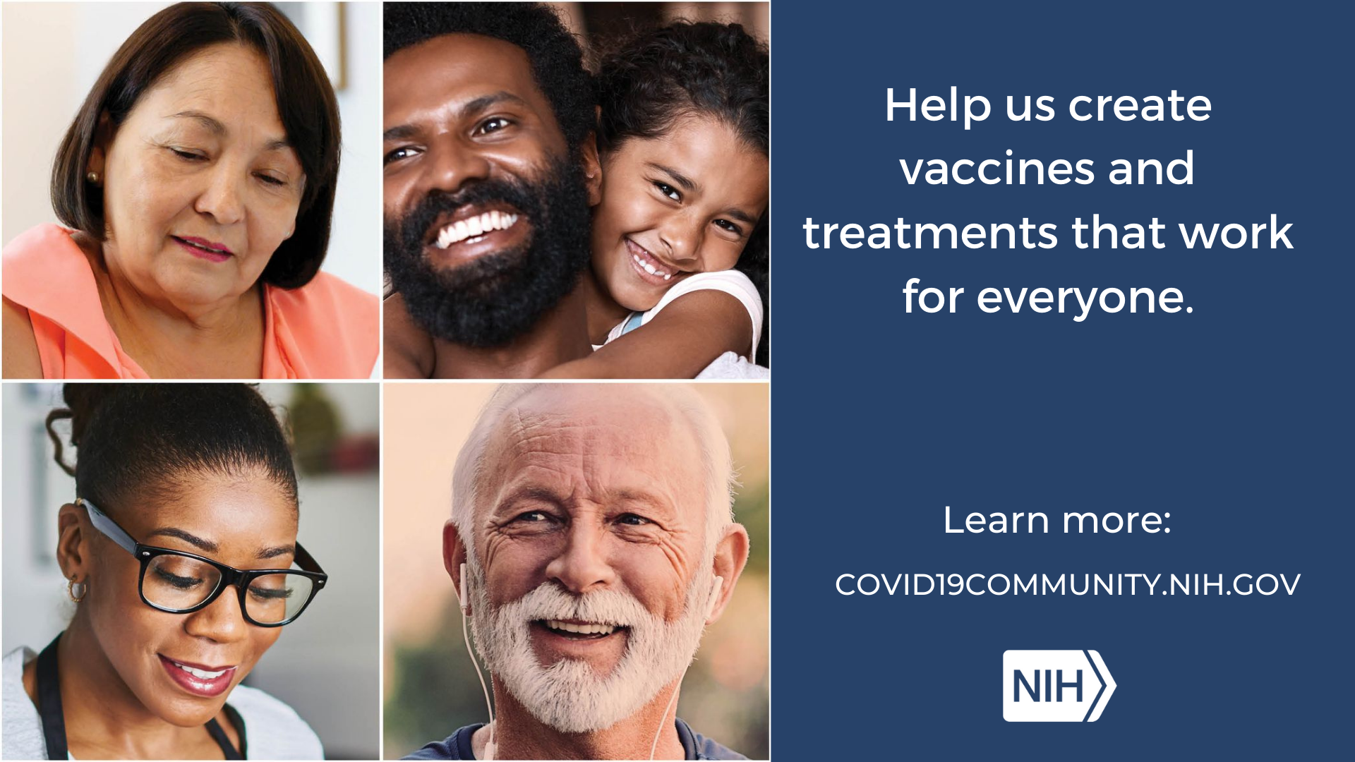 A grid of four headshots with the phrase, "Help us create vaccines and treatments that work for everyone. Learn more: covid19community.nih.gov"